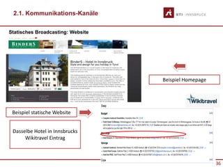 36
2.1. Kommunikations-Kanäle
Statisches Broadcasting: Website
Beispiel Homepage
Beispiel statische Website
Dasselbe Hotel in Innsbrucks
Wikitravel Eintrag
 