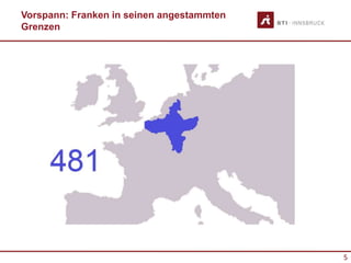 5
Vorspann: Franken in seinen angestammten
Grenzen
 