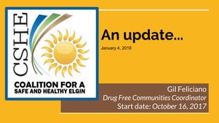 An update...
Gil Feliciano
Drug Free Communities Coordinator
Start date: October 16, 2017
January 4, 2018
 