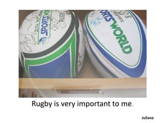 Rugby is very important to me.
                                 Juliane
 