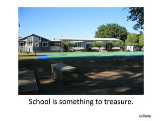 School is something to treasure.
                                   Juliane
 
