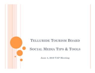 TELLURIDE TOURISM BOARD

SOCIAL MEDIA TIPS & TOOLS

     June 4, 2010 TAP Meeting
 