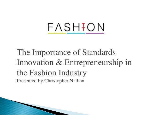 The Importance of Standards
Innovation & Entrepreneurship in
the Fashion Industry
Presented by Christopher Nathan
 