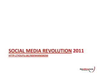SOCIAL MEDIA REVOLUTION 2011
HTTP://YOUTU.BE/X0ENHXN5BOM
 