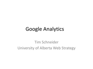 Google Analytics	 Tim Schneider University of Alberta Web Strategy 