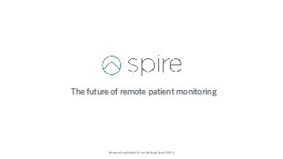 Private and conﬁdential. Do not distribute. Spire 2018 (c)
The future of remote patient monitoring
 