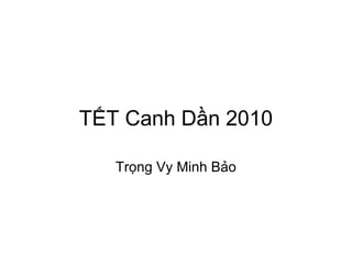 TẾT Canh Dần 2010
Trọng Vy Minh Bảo
 