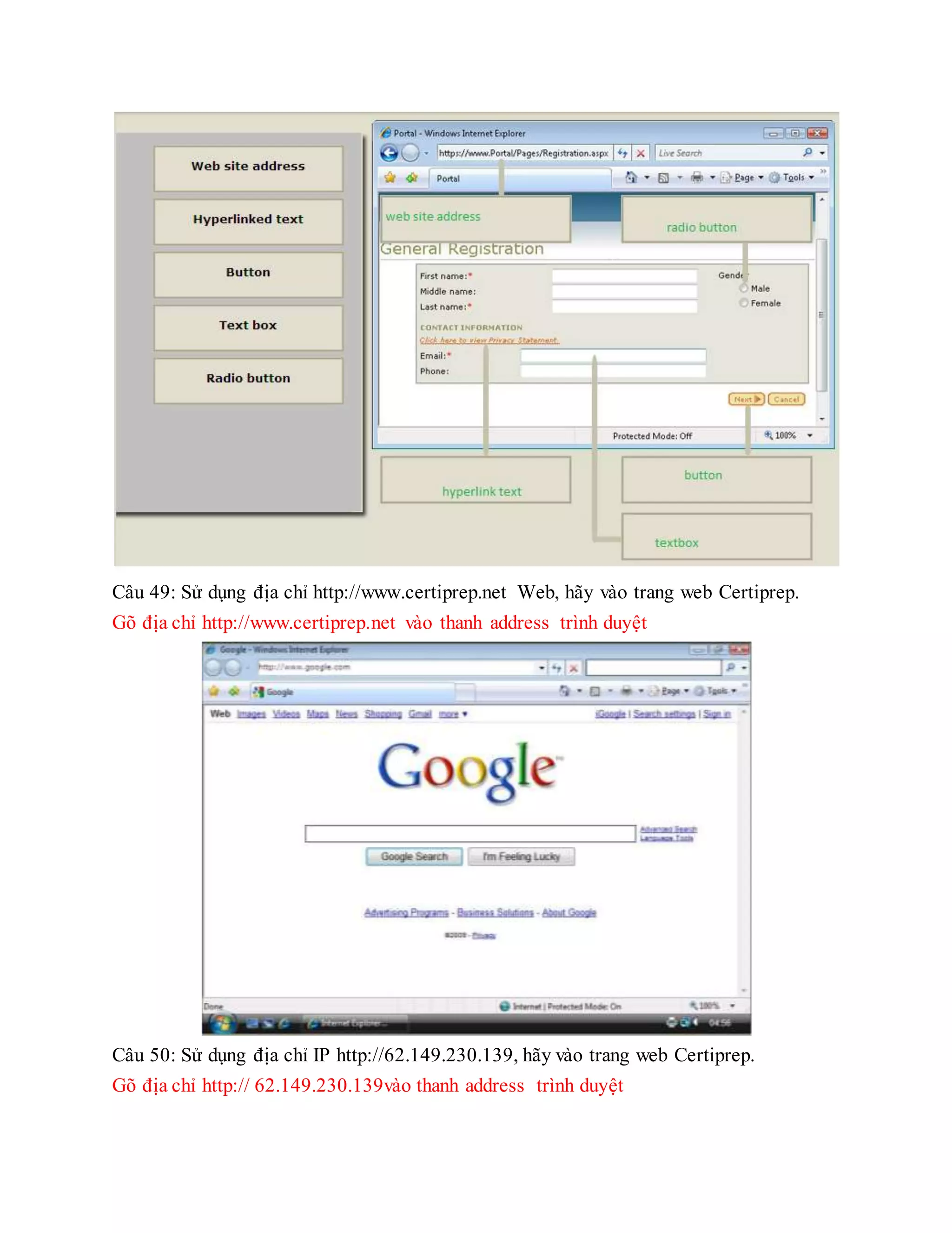 Câu 49: Sử dụng địa chỉ http://www.certiprep.net Web, hãy vào trang web Certiprep.
Gõ địa chỉ http://www.certiprep.net vào thanh address trình duyệt
Câu 50: Sử dụng địa chỉ IP http://62.149.230.139, hãy vào trang web Certiprep.
Gõ địa chỉ http:// 62.149.230.139vào thanh address trình duyệt
 