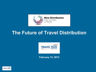 The Future of Travel Distribution



              February 12, 2013

          .
 
