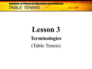 Lesson 3
Terminologies
(Table Tennis)

 