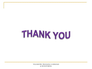 TELEMETRY, TRACKING COMMAND
& MONITORING
 