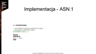 Implementacja - ASN.1
Copyright © 2018 Semihalf. All rights reserved. Confidential and proprietary information.
Null DEFIN...