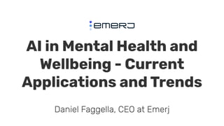 AI in Mental Health and
Wellbeing - Current
Applications and Trends
Daniel Faggella, CEO at Emerj
 