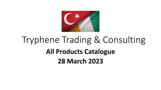 Tryphene Trading & Consulting
All Products Catalogue
28 March 2023
 