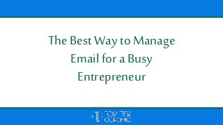 The Best Way to Manage
Email for a Busy
Entrepreneur
 