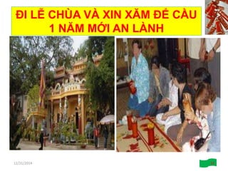 ĐI LỄ CHÙA VÀ XIN XĂM ĐỂ CẦU
1 NĂM MỚI AN LÀNH
12/21/2014 14
 