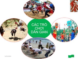 12/21/2014 15
CÁC TRÒ
CHƠI
DÂN GIAN
 