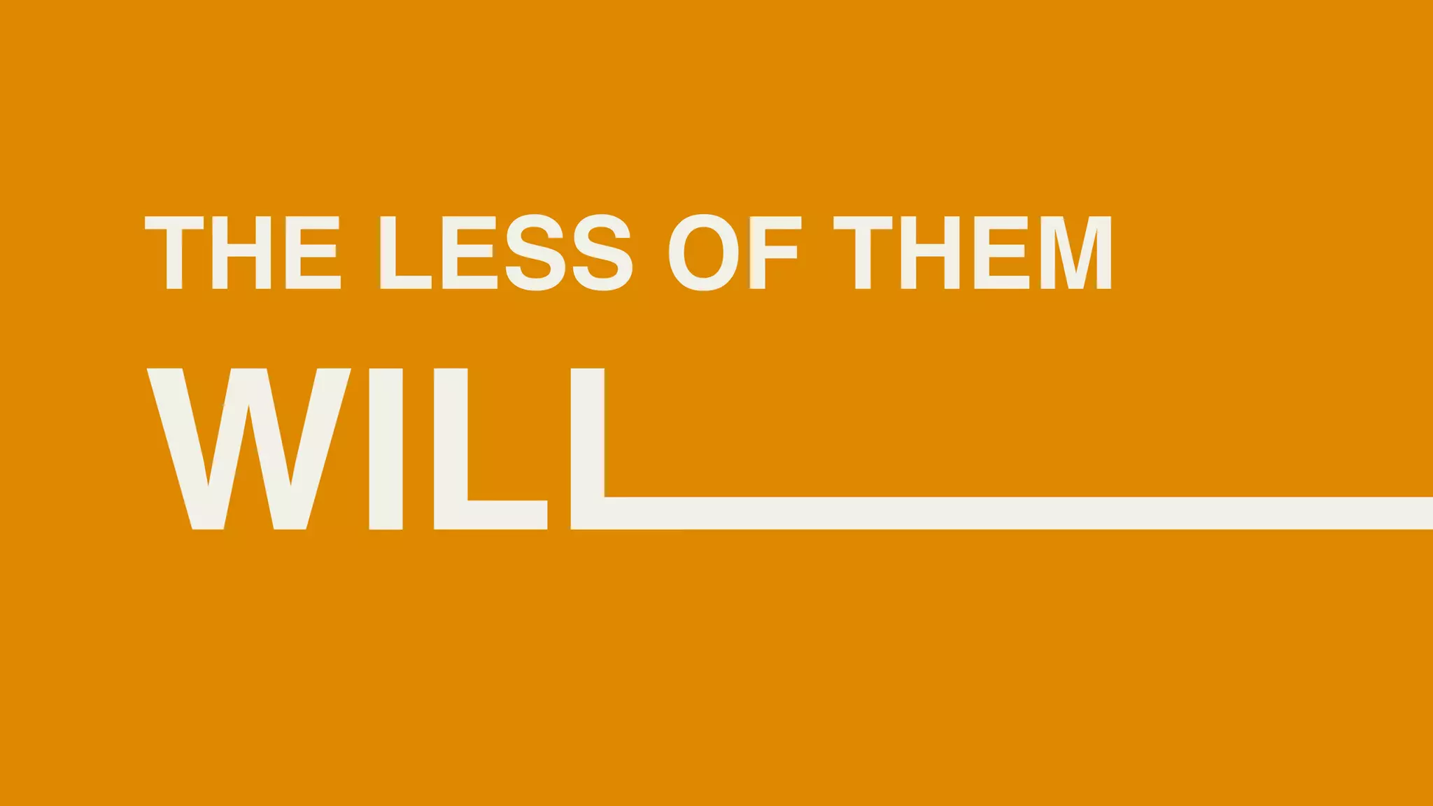 THE LESS OF THEM

WILL
 