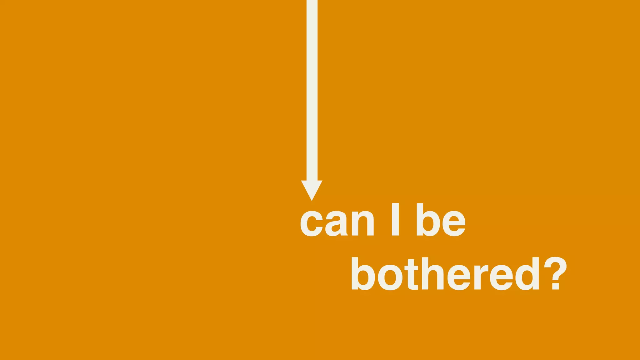 can I be
  bothered?
 