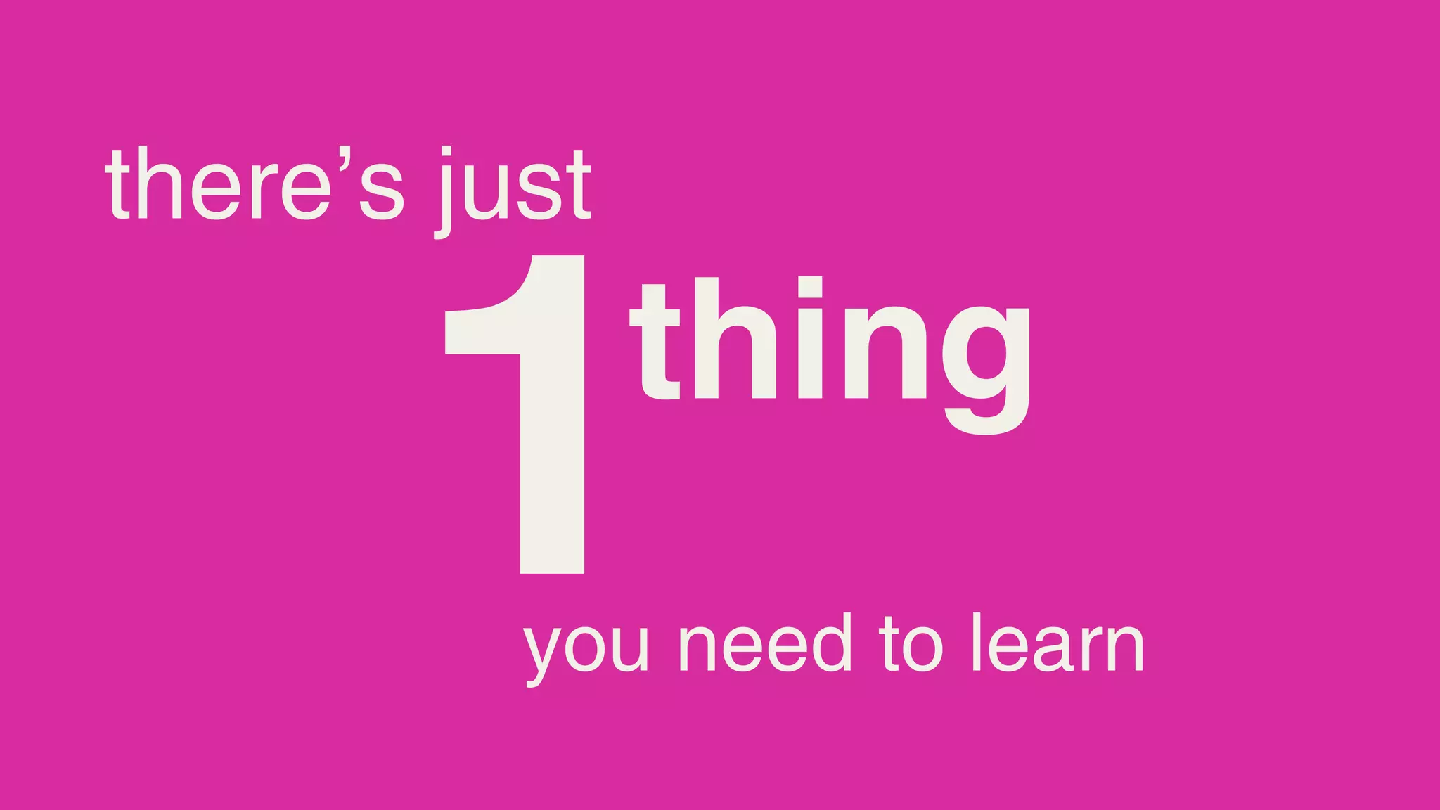there’s just


       1       thing
          you need to learn
 
