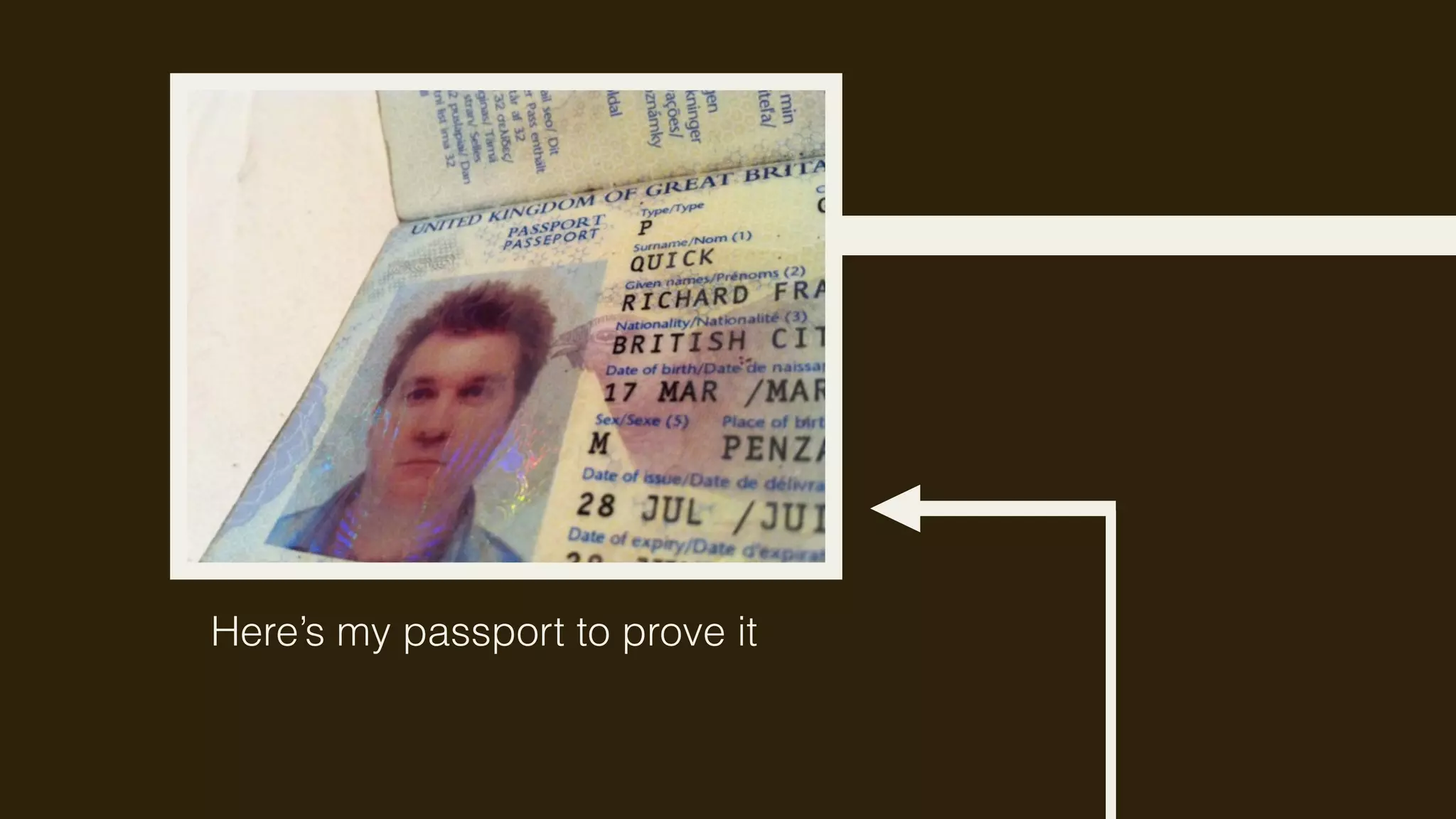Here’s my passport to prove it
 