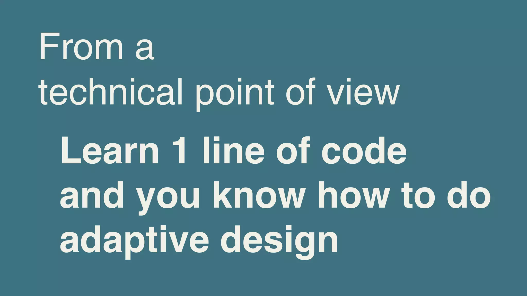 From a
technical point of view
 Learn 1 line of code
 and you know how to do
 adaptive design
 