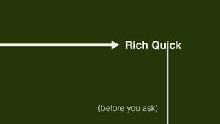 Rich Quick




(before you ask)
 
