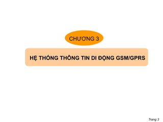 Trang 3
HỆ THỐNG THÔNG TIN DI ĐỘNG GSM/GPRS
CHƯƠNG 3
 