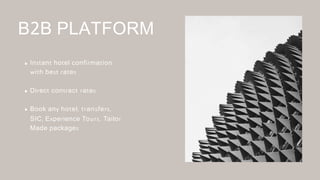 B2B PLATFORM
Instant hotel confirmation
with best rates
Direct contract rates
Book any hotel, transfers,
SIC, Experience Tours, Tailor
Made packages
 