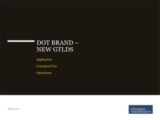 DOT BRAND –  NEW GTLDS Application Concept of Use Operations March 2011 