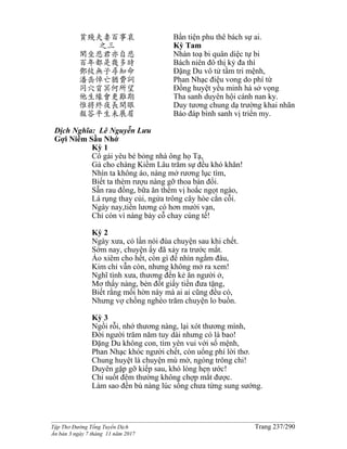 ______________________________________________________________________________________
Tập Thơ Đường Tống Tuyển Dịch Trang 237/290
Ấn bản 3 ngày 7 tháng 11 năm 2017
貧賤夫妻百事哀
之三
閑坐悲君亦自悲
百年都是幾多時
鄧攸無子尋知命
潘岳悼亡猶費詞
同穴窅冥何所望
他生緣會更難期
惟將終夜長開眼
報答平生未展眉
Bần tiện phu thê bách sự ai.
Kỳ Tam
Nhàn toạ bi quân diệc tự bi
Bách niên đô thị kỷ đa thì
Đặng Du vô tử tầm tri mệnh,
Phan Nhạc điệu vong do phí từ
Đồng huyệt yểu minh hà sở vọng
Tha sanh duyên hội cánh nan ky.
Duy tương chung dạ trường khai nhãn
Báo đáp bình sanh vị triển my.
Dịch Nghĩa: Lê Nguyễn Lưu
Gợi Niềm Sầu Nhớ
Kỳ 1
Cô gái yêu bé bỏng nhà ông họ Tạ,
Gả cho chàng Kiềm Lâu trăm sự đều khó khăn!
Nhìn ta không áo, nàng mở rương lục tìm,
Biết ta thèm rượu nàng gỡ thoa bán đổi.
Sẵn rau đồng, bữa ăn thêm vị hoắc ngọt ngào,
Lá rụng thay củi, ngửa trông cây hòe cằn cỗi.
Ngày nay,tiền lương có hơn mười vạn,
Chỉ còn vì nàng bày cỗ chay cúng tế!
Kỳ 2
Ngày xưa, có lần nói đùa chuyện sau khi chết.
Sớm nay, chuyện ấy đã xảy ra trước mắt.
Áo xiêm cho hết, còn gì để nhìn ngắm đâu,
Kim chỉ vẫn còn, nhưng không mở ra xem!
Nghĩ tình xưa, thương đến kẻ ăn người ở,
Mơ thấy nàng, bèn đốt giấy tiền đưa tặng,
Biết rằng mối hờn này mà ai ai cũng đều có,
Nhưng vợ chồng nghèo trăm chuyện lo buồn.
Kỳ 3
Ngồi rỗi, nhớ thương nàng, lại xót thương mình,
Đời người trăm năm tuy dài nhưng có là bao!
Đặng Du không con, tìm yên vui với số mệnh,
Phan Nhạc khóc người chết, còn uổng phí lời thơ.
Chung huyệt là chuyện mù mờ, ngóng trông chi!
Duyên gặp gỡ kiếp sau, khó lòng hẹn ước!
Chỉ suốt đêm thường không chợp mắt được.
Làm sao đền bù nàng lúc sống chưa từng sung sướng.
 