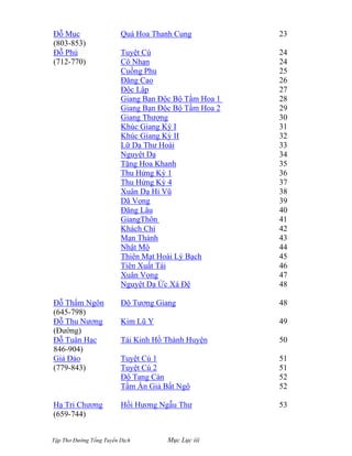 Tập Thơ Đường Tống Tuyển Dịch Mục Lục iii
Ðỗ Mục
(803-853)
Ðỗ Phủ
(712-770)
Ðỗ Thẩm Ngôn
(645-798)
Ðỗ Thu Nương
(Đường)
Đỗ Tuân Hạc
846-904)
Giả Ðảo
(779-843)
Hạ Tri Chương
(659-744)
Quá Hoa Thanh Cung
Tuyệt Cú
Cô Nhạn
Cuồng Phu
Ðăng Cao
Độc Lập
Giang Bạn Ðộc Bộ Tầm Hoa 1
Giang Bạn Ðộc Bộ Tầm Hoa 2
Giang Thượng
Khúc Giang Kỳ I
Khúc Giang Kỳ II
Lữ Dạ Thư Hoài
Nguyệt Dạ
Tặng Hoa Khanh
Thu Hứng Kỳ 1
Thu Hứng Kỳ 4
Xuân Dạ Hỉ Vũ
Dã Vọng
Ðăng Lâu
GiangThôn
Khách Chí
Mạn Thành
Nhật Mộ
Thiên Mạt Hoài Lý Bạch
Tiên Xuất Tái
Xuân Vọng
Nguyệt Dạ Ức Xá Đệ
Ðộ Tương Giang
Kim Lũ Y
Tái Kinh Hồ Thành Huyện
Tuyệt Cú 1
Tuyệt Cú 2
Ðộ Tang Càn
Tầm Ẩn Giả Bất Ngộ
Hồi Hương Ngẫu Thư
23
24
24
25
26
27
28
29
30
31
32
33
34
35
36
37
38
39
40
41
42
43
44
45
46
47
48
48
49
50
51
51
52
52
53
 