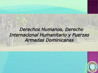 Derechos Humanos, Derecho Internacional Humanitario y Fuerzas Armadas Dominicanas 