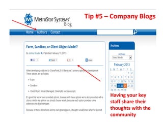 Tip #5 – Company Blogs




       Having your key
       staff share their
       thoughts with the
       community
 