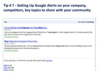 Tip # 7 - Setting Up Google Alerts on your company,
competitors, key topics to share with your community.
 