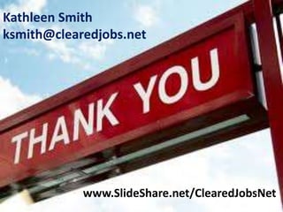 Kathleen Smith
ksmith@clearedjobs.net




            www.SlideShare.net/ClearedJobsNet
 