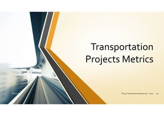 ElDessouki TTE 332 Transportation Engineering II S2021
Transportation
Projects Metrics
147
 