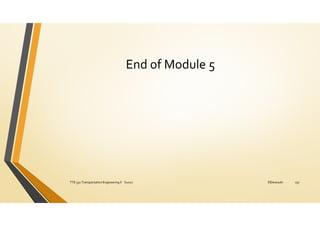 End of Module 5
ElDessouki
TTE 332 Transportation Engineering II S2021 157
 