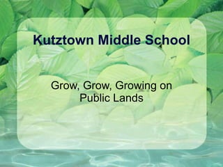 Kutztown Middle School Grow, Grow, Growing on Public Lands 