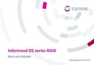 Infortrend DS series RAID
Marc van Schijndel
                            Managing Director ttec
 