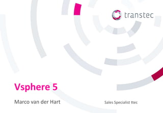 Vsphere 5
Marco van der Hart   Sales Specialist ttec
 