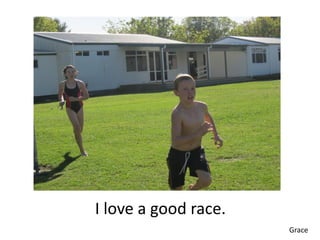I love a good race.
                      Grace
 