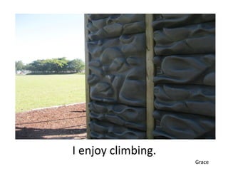 I enjoy climbing.
                    Grace
 