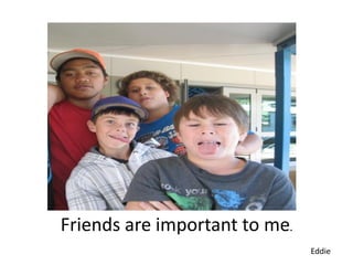 Friends are important to me.
                               Eddie
 