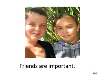 Friends are important.
                         Zoe
 