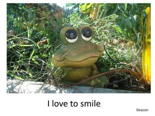 I love to smile.   Deacon
 