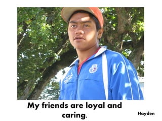 My friends are loyal and
                           Hayden
        caring.
 