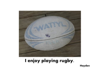 h.C




I enjoy playing rugby.
                         Hayden
 