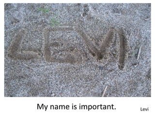 My name is important.   Levi
 