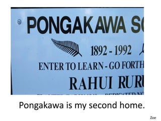 Pongakawa is my second home.
                               Zoe
 